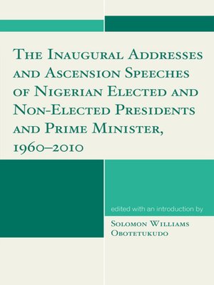 cover image of The Inaugural Addresses and Ascension Speeches of Nigerian Elected and Non-Elected Presidents and Prime Minister, 1960-2010